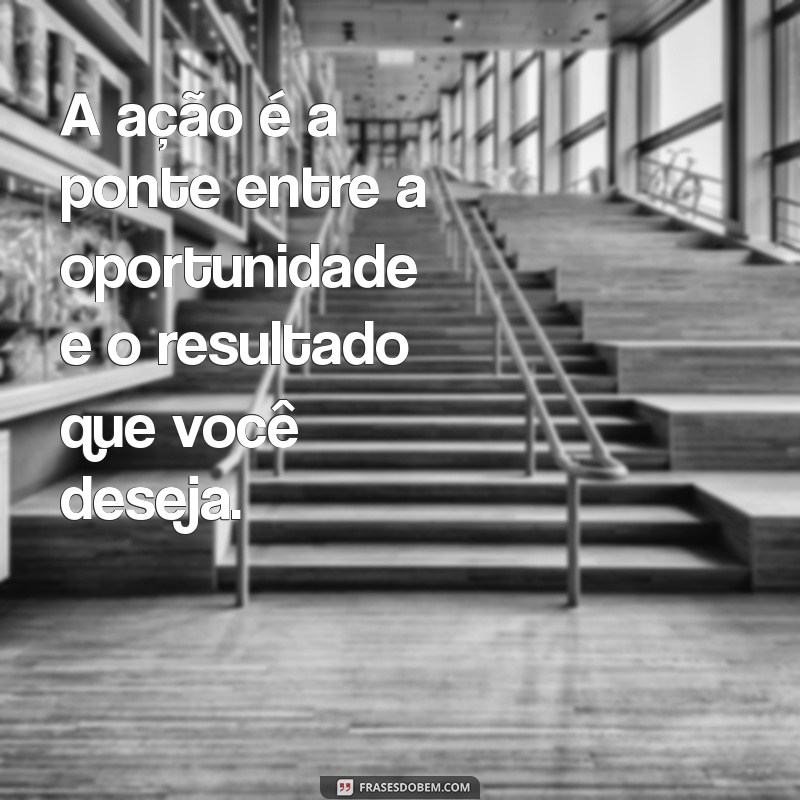 Frases Inspiradoras para Aproveitar as Oportunidades da Vida 