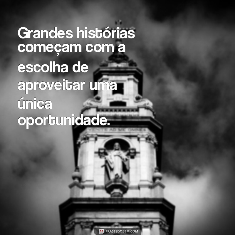 Frases Inspiradoras para Aproveitar as Oportunidades da Vida 