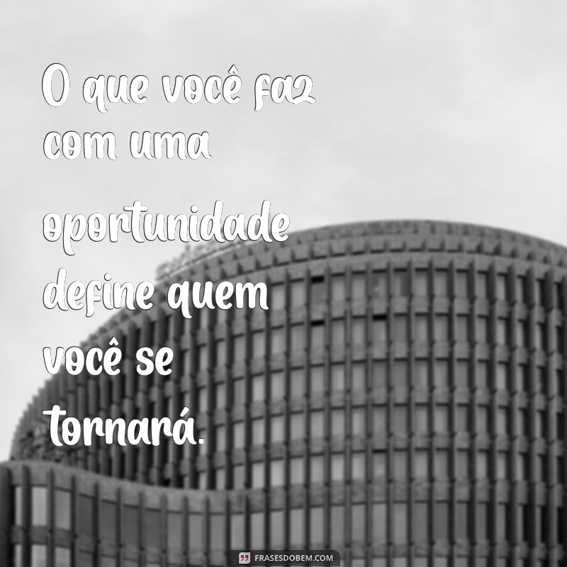 Frases Inspiradoras para Aproveitar as Oportunidades da Vida 