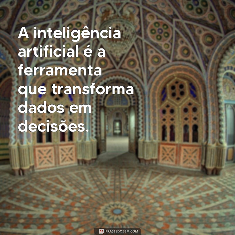 frases inteligencia artificial A inteligência artificial é a ferramenta que transforma dados em decisões.