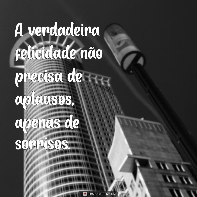 Frases Inspiradoras: A Alegria de Ser Feliz Sem Encher o Saco 