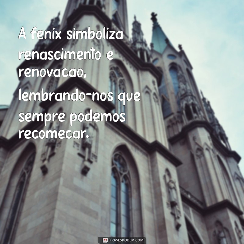 fênix significado espiritual A fênix simboliza renascimento e renovação, lembrando-nos que sempre podemos recomeçar.