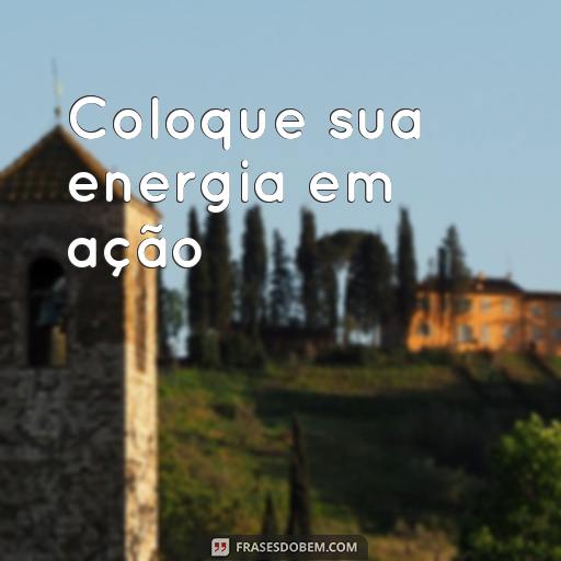  Coloque sua energia em ação