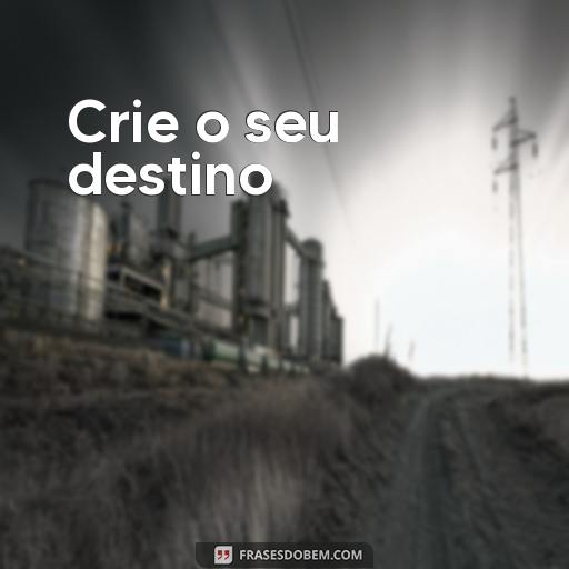  Crie o seu destino