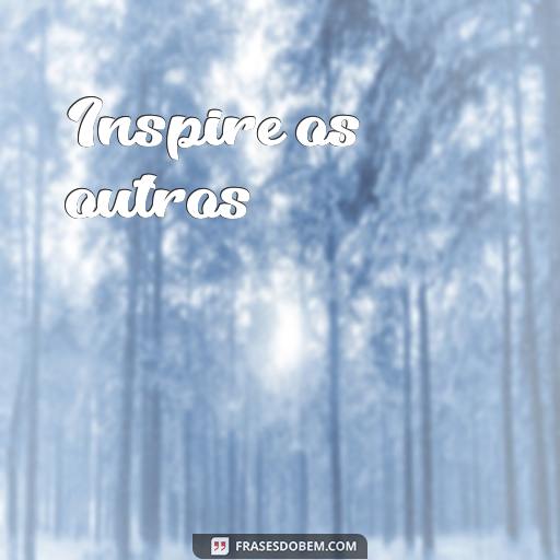  Inspire os outros