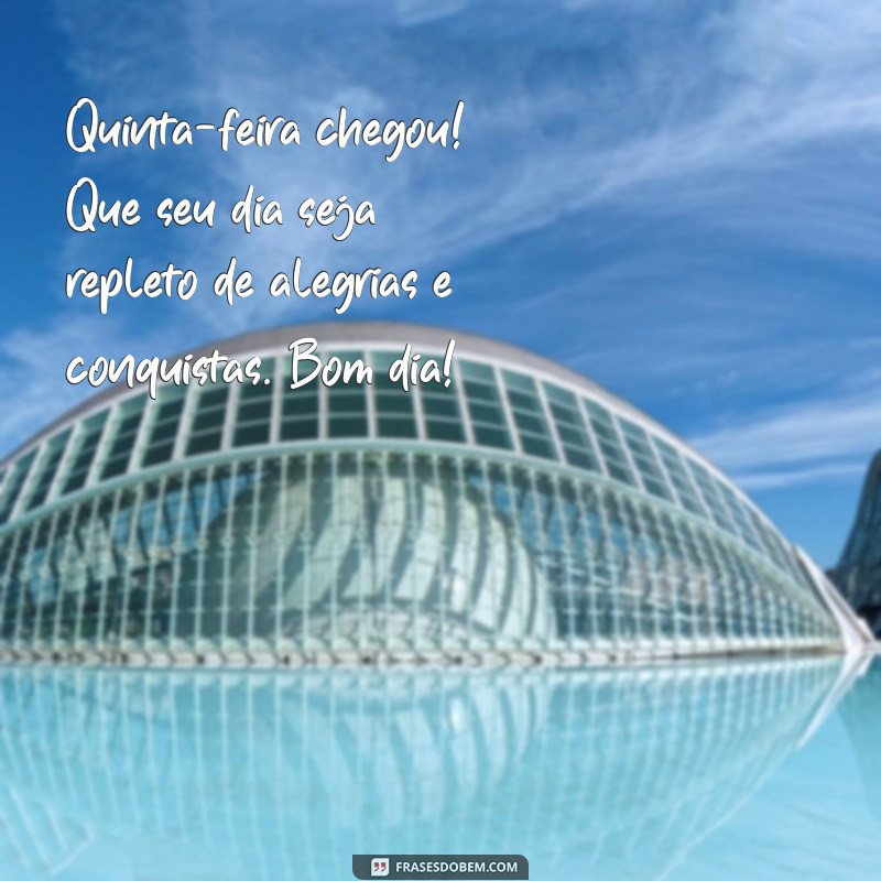 quinta feira:okl9qcc3ino= mensagens de bom dia Quinta-feira chegou! Que seu dia seja repleto de alegrias e conquistas. Bom dia!