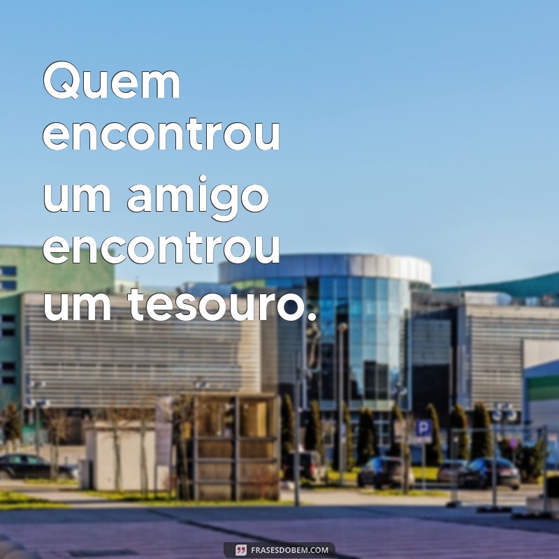 quem encontrou um amigo encontrou um tesouro Quem encontrou um amigo encontrou um tesouro.