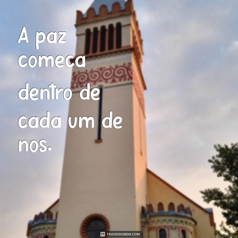 frases com a palavra paz A paz começa dentro de cada um de nós.