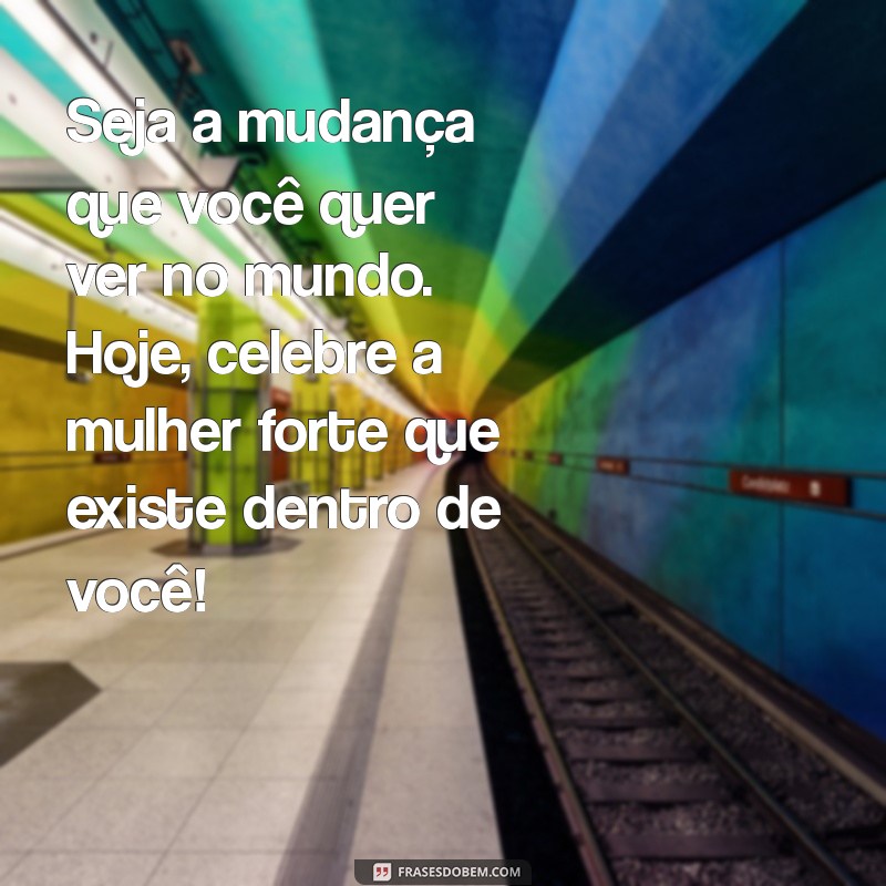 Frases Inspiradoras para Celebrar o Dia Internacional da Mulher - 8 de Março 