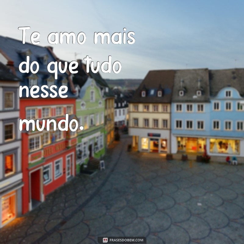 frases amorzão Te amo mais do que tudo nesse mundo.