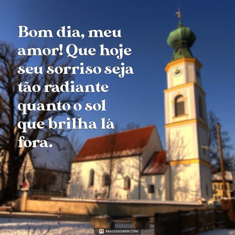 texto bom dia para namorada Bom dia, meu amor! Que hoje seu sorriso seja tão radiante quanto o sol que brilha lá fora.