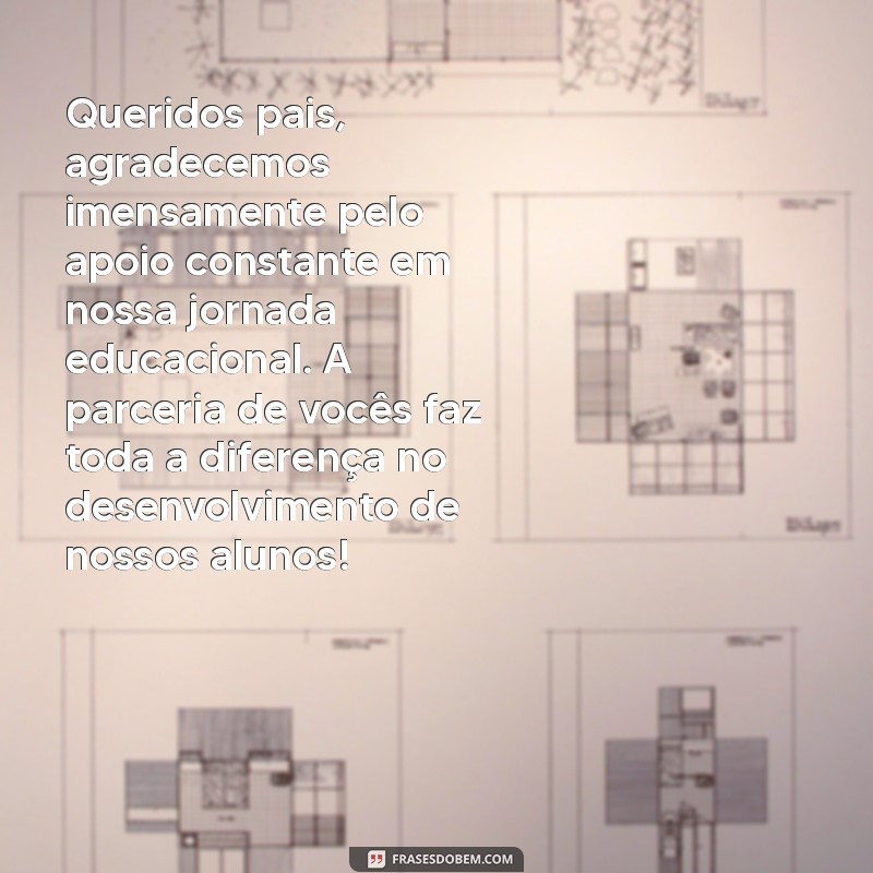 textos de agradecimento aos pais de alunos Queridos pais, agradecemos imensamente pelo apoio constante em nossa jornada educacional. A parceria de vocês faz toda a diferença no desenvolvimento de nossos alunos!