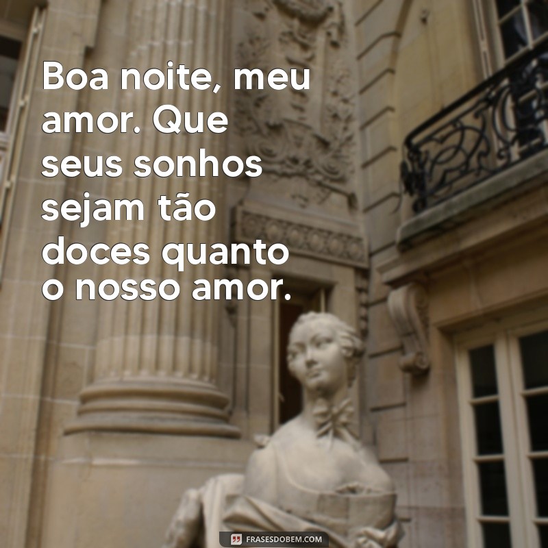 texto boa noite amor Boa noite, meu amor. Que seus sonhos sejam tão doces quanto o nosso amor.