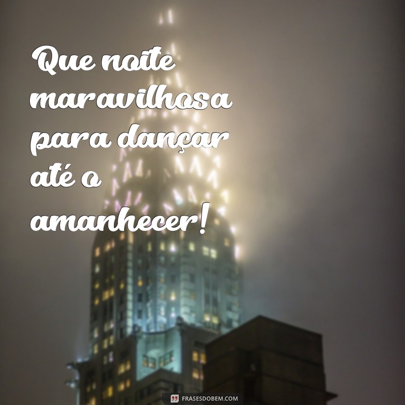 Frases Inspiradoras para Celebrar uma Noite Maravilhosa 