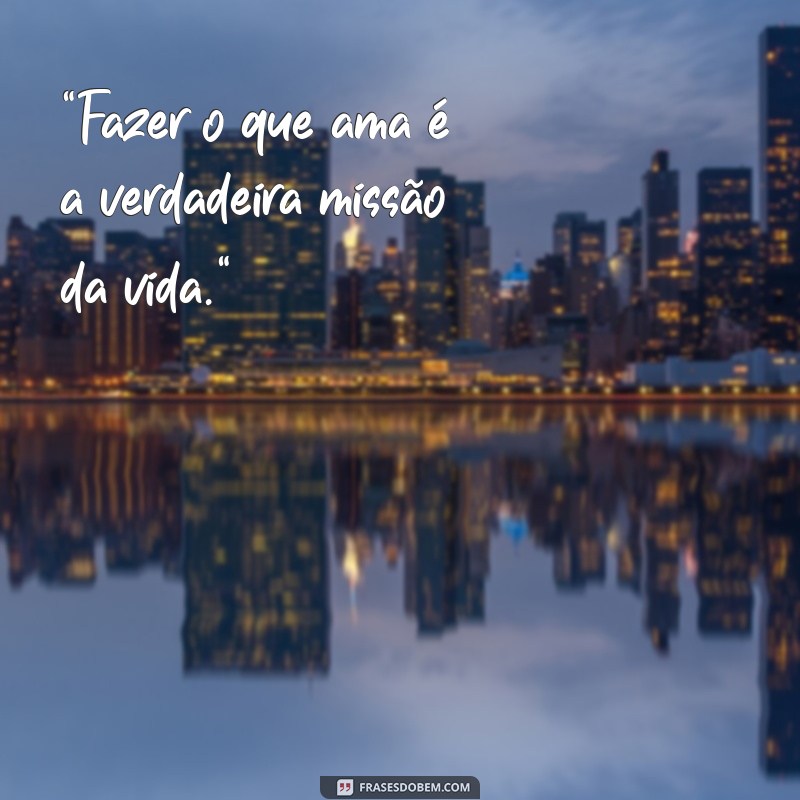 frases fazer o que gosta 