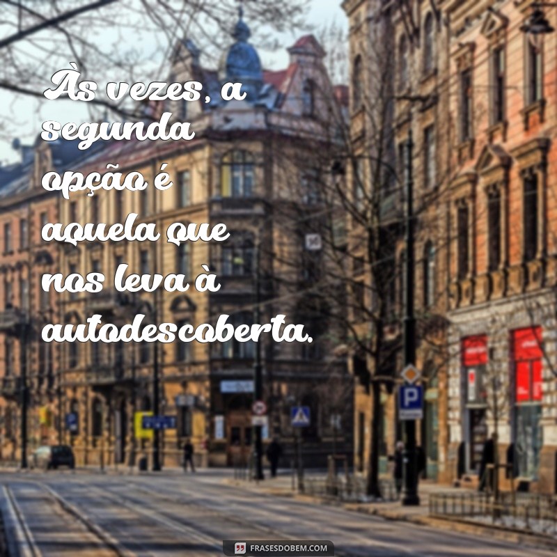 Frases Inspiradoras para a Segunda Opção: Encontre Motivação nas Suas Decisões 