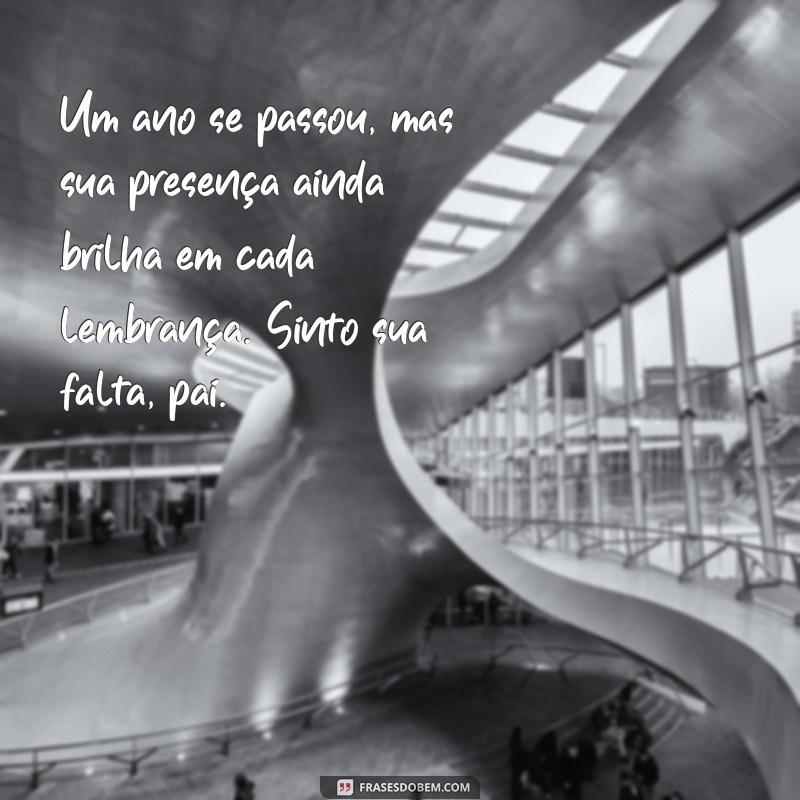 mensagem de um ano de falecimento do pai Um ano se passou, mas sua presença ainda brilha em cada lembrança. Sinto sua falta, pai.