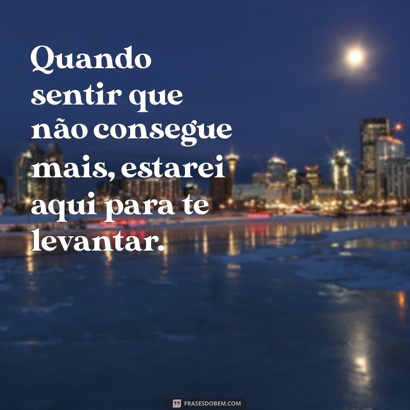 Frases Inspiradoras para Quando Você Precisar de Mim 