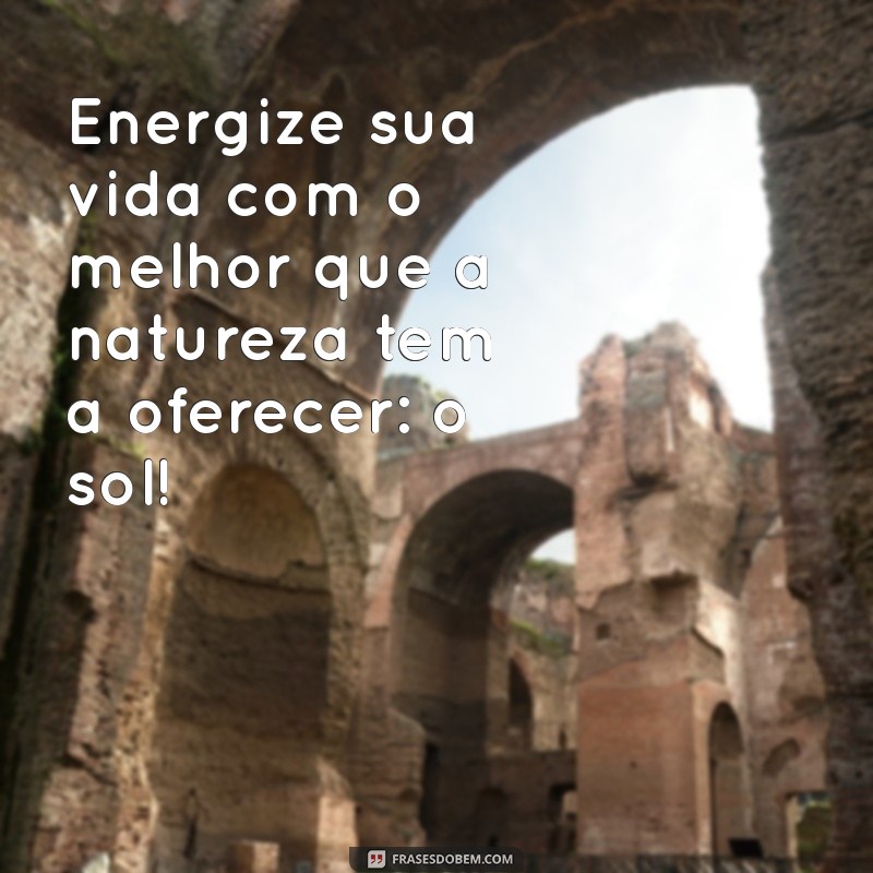 Frases Inspiradoras sobre Energia Solar: Ilumine Seu Dia com Sustentabilidade 