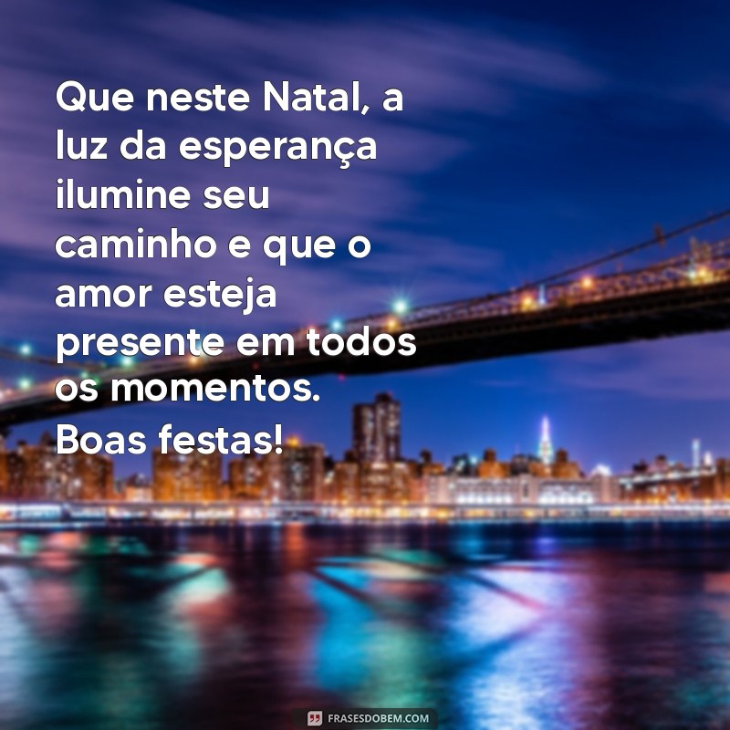 mensagem natal clientes e amigos Que neste Natal, a luz da esperança ilumine seu caminho e que o amor esteja presente em todos os momentos. Boas festas!