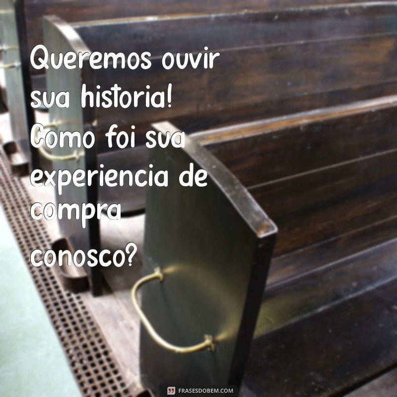 Como Criar Mensagens Eficazes de Pesquisa de Satisfação do Cliente 