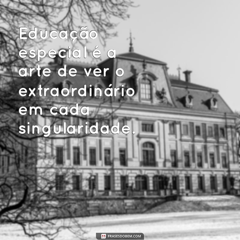 Frases Inspiradoras sobre Educação Especial: Transformando Vidas e Aprendizados 