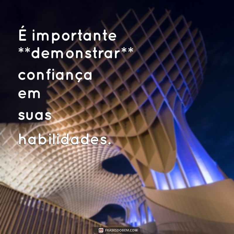 demostrar ou demonstrar É importante **demonstrar** confiança em suas habilidades.