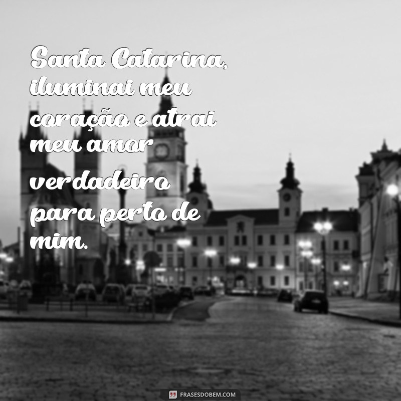 oração de santa catarina para chamar seu amor Santa Catarina, iluminai meu coração e atrai meu amor verdadeiro para perto de mim.