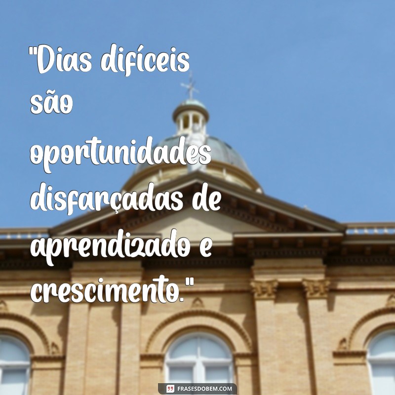 dias difíceis frases motivacionais 