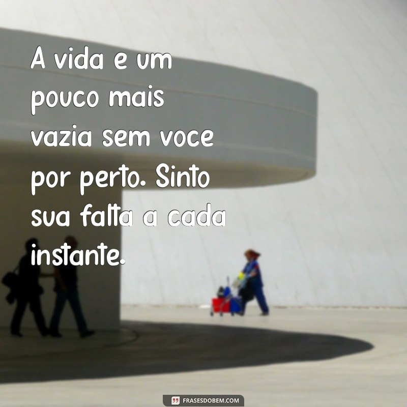 mensagens de saudades de uma pessoa especial A vida é um pouco mais vazia sem você por perto. Sinto sua falta a cada instante.