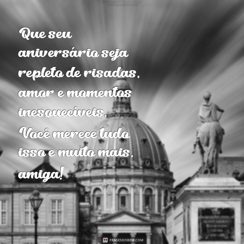 mensagem de a aniversário para amiga Que seu aniversário seja repleto de risadas, amor e momentos inesquecíveis. Você merece tudo isso e muito mais, amiga!