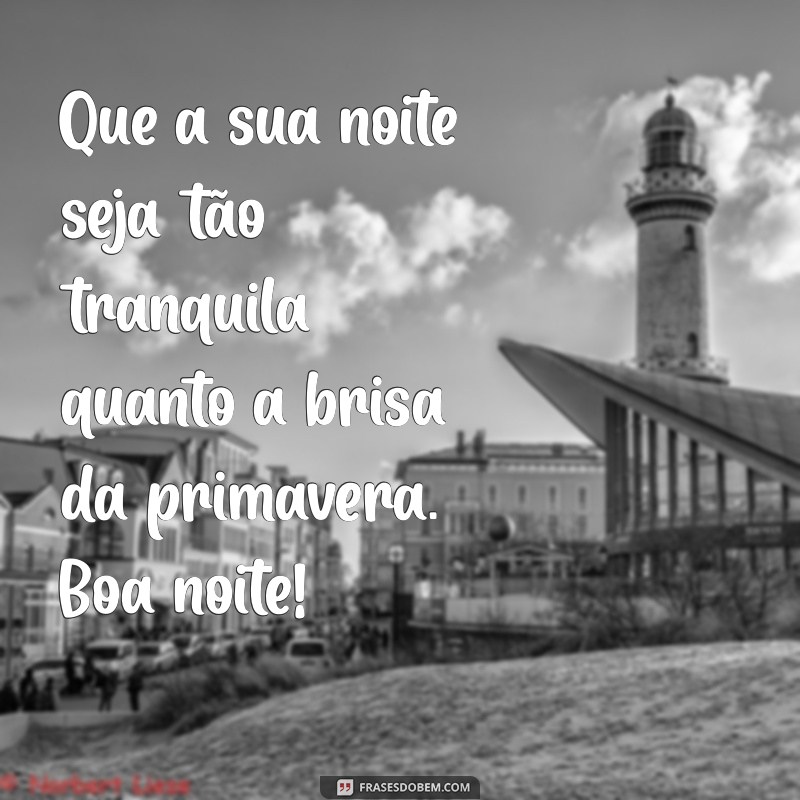 carinho:9nbzhni9u7w= mensagem de boa noite Que a sua noite seja tão tranquila quanto a brisa da primavera. Boa noite!