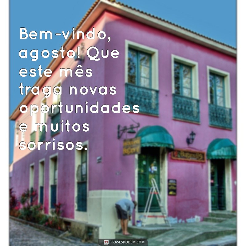 mensagem bem vindo agosto Bem-vindo, agosto! Que este mês traga novas oportunidades e muitos sorrisos.