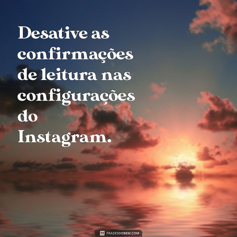 como nao mostrar que viu a mensagem no instagram Desative as confirmações de leitura nas configurações do Instagram.