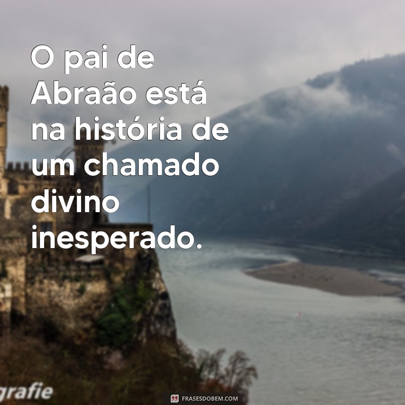 Quem Foi o Pai de Abraão na Bíblia? Descubra a História de Terá 