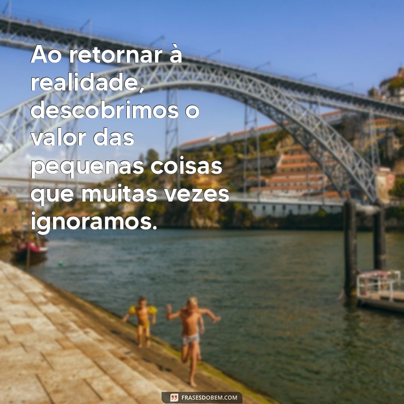 Frases Inspiradoras para Voltar à Realidade e Reencontrar seu Caminho 