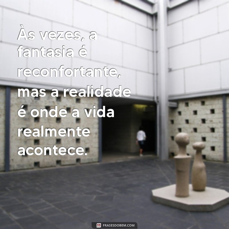 Frases Inspiradoras para Voltar à Realidade e Reencontrar seu Caminho 