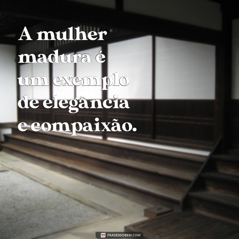 Frases Inspiradoras sobre a Força e Sabedoria da Mulher Madura 