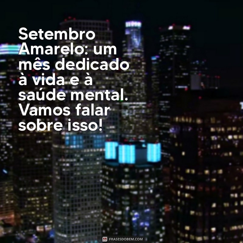 mensagens sobre o setembro amarelo Setembro Amarelo: um mês dedicado à vida e à saúde mental. Vamos falar sobre isso!