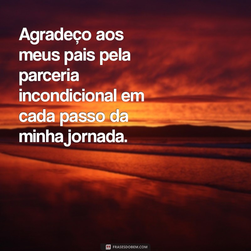 agradecimento aos pais pela parceria Agradeço aos meus pais pela parceria incondicional em cada passo da minha jornada.