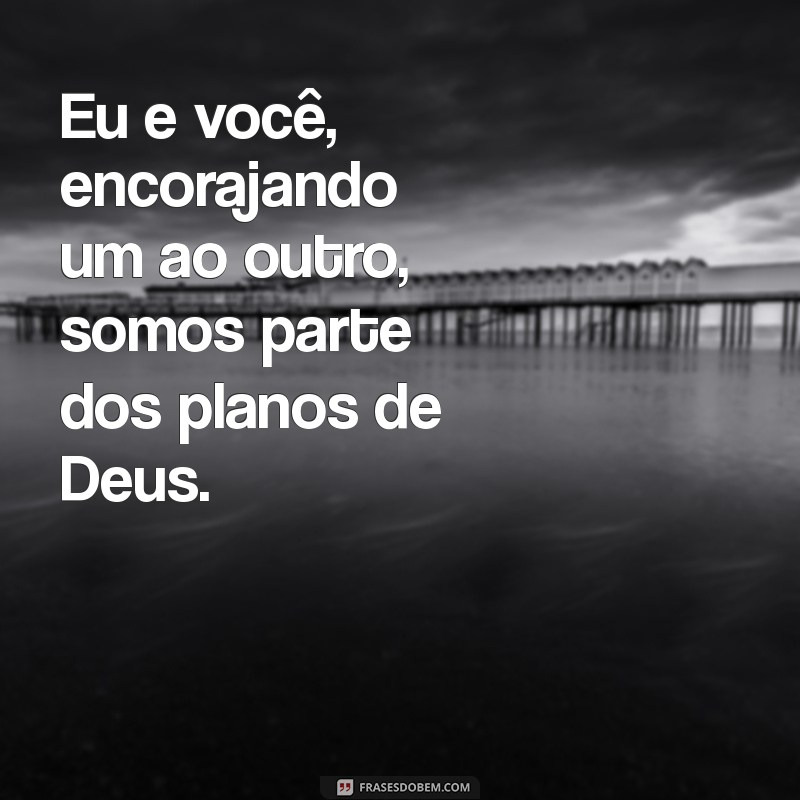 Descubra Frases Inspiradoras Sobre Eu, Você e os Planos de Deus 