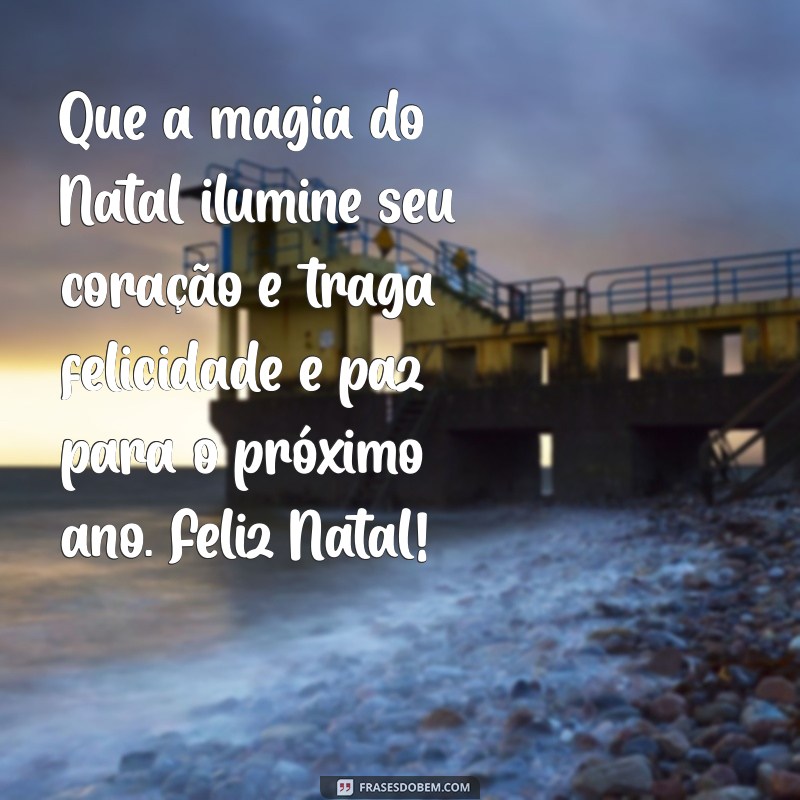 mensagem escrita de feliz natal Que a magia do Natal ilumine seu coração e traga felicidade e paz para o próximo ano. Feliz Natal!