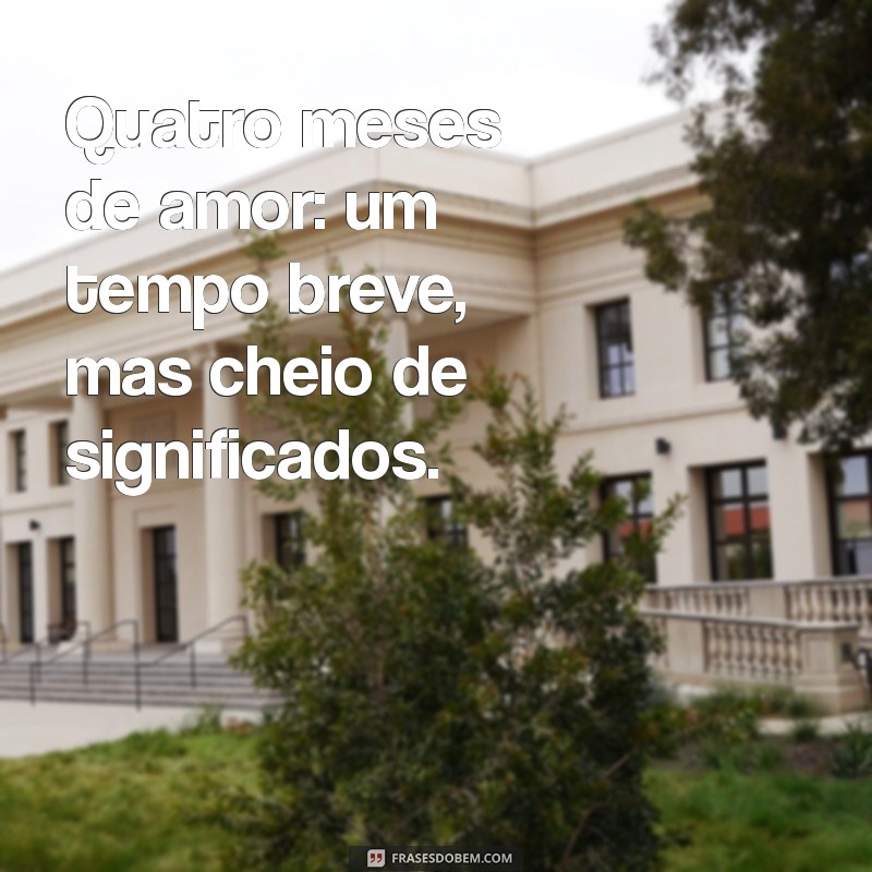 bodas de 4 meses Quatro meses de amor: um tempo breve, mas cheio de significados.