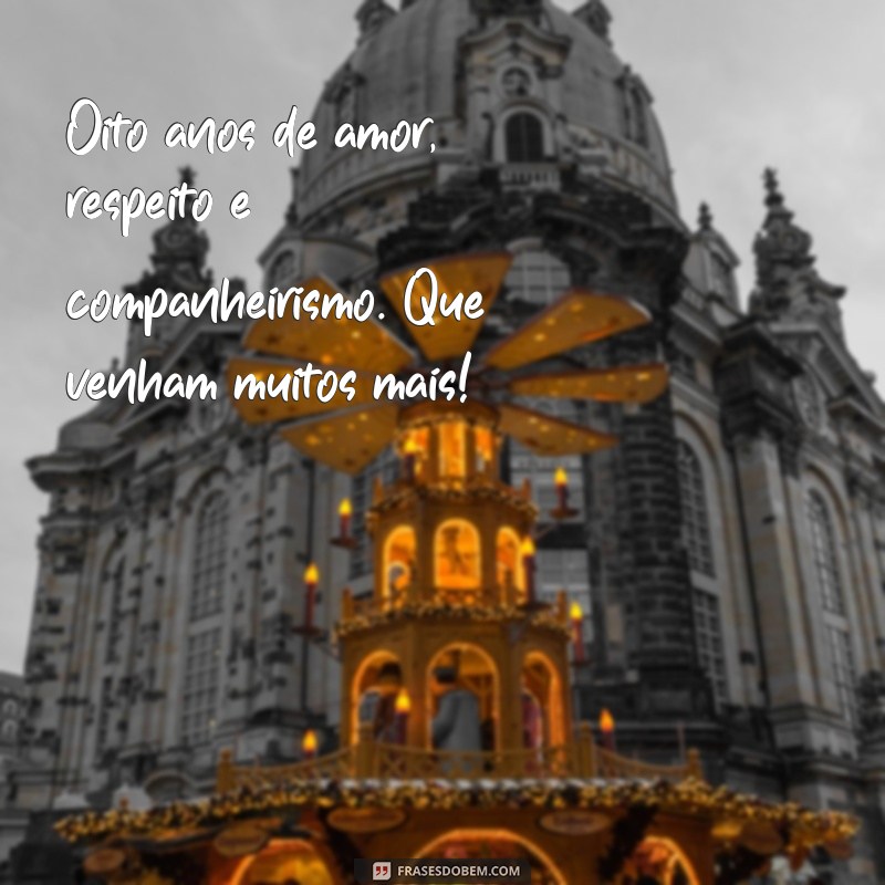 8 anos de casados bodas mensagem Oito anos de amor, respeito e companheirismo. Que venham muitos mais!