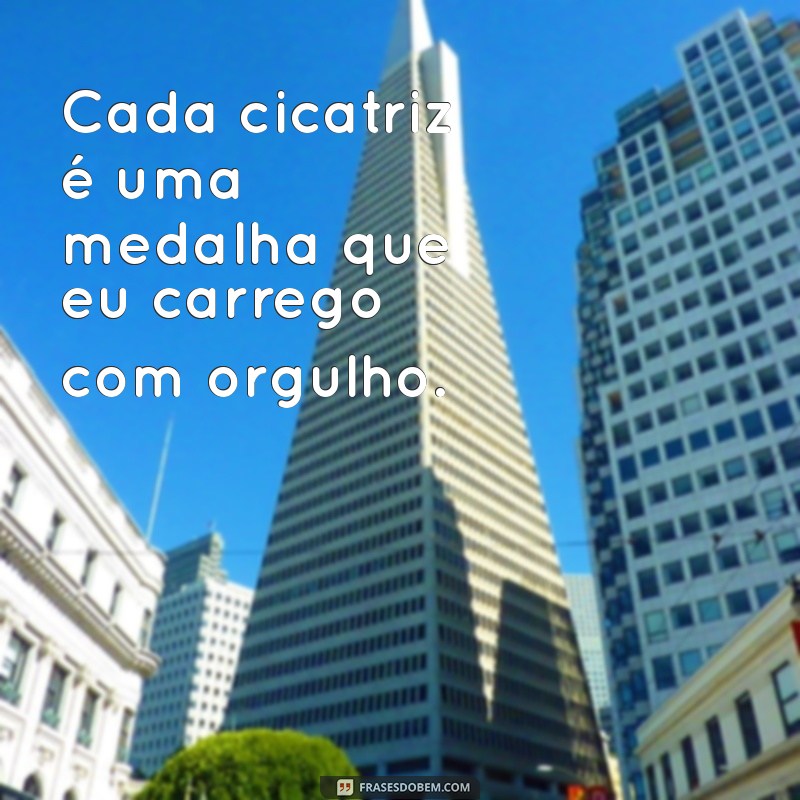 Frases Inspiradoras sobre Cicatrizes: A Beleza das Marcas da Vida 