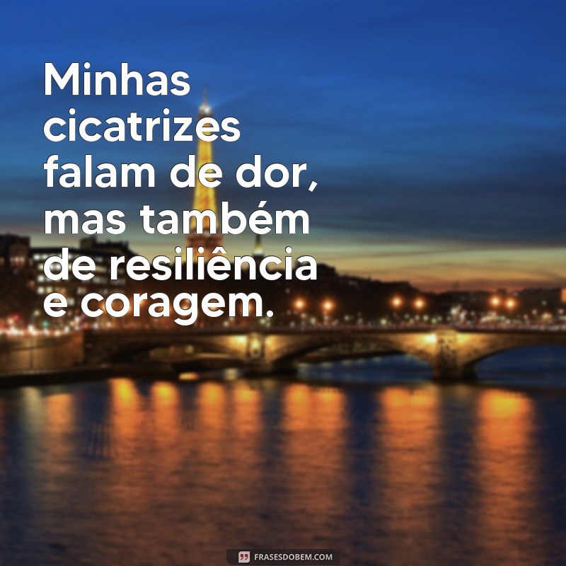 Frases Inspiradoras sobre Cicatrizes: A Beleza das Marcas da Vida 