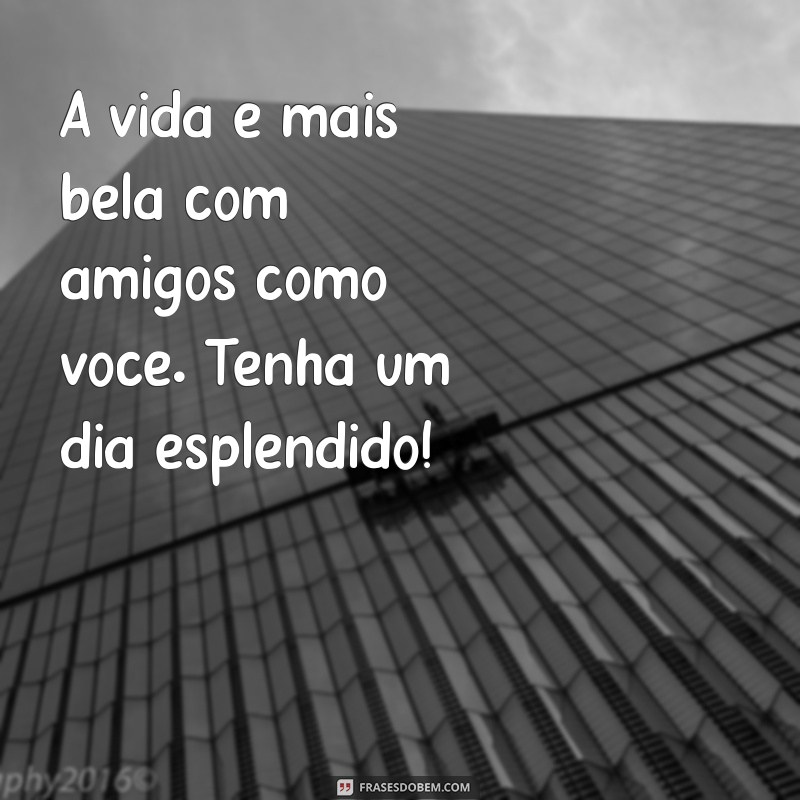 Mensagens de Bom Dia para Amizades: Carinho e Inspiração para Começar o Dia 