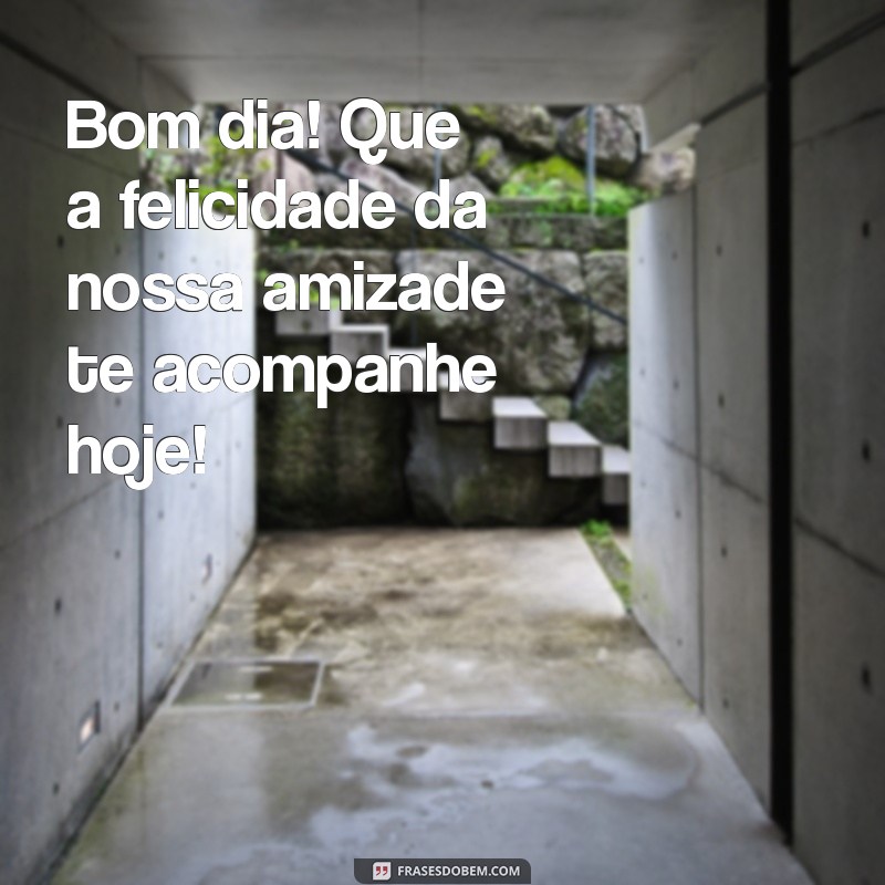 Mensagens de Bom Dia para Amizades: Carinho e Inspiração para Começar o Dia 