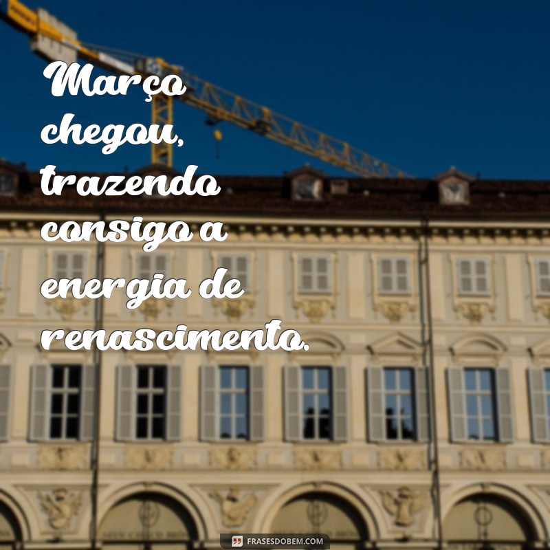 Frases Inspiradoras para Receber Março com Alegria e Motivação 