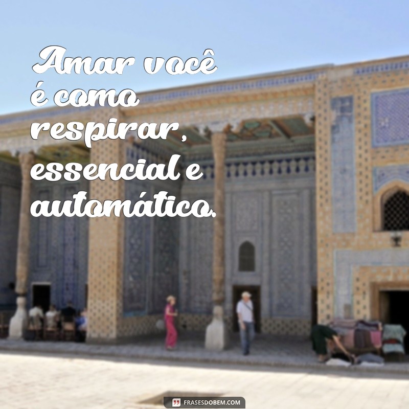 frases amorosas Amar você é como respirar, essencial e automático.